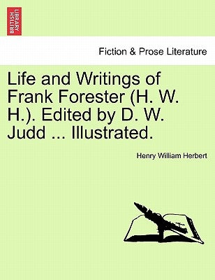 Life and Writings of Frank Forester (H. W. H.). Edited by D. W. Judd ... Illustrated. by Herbert, Henry William