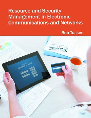 Resource and Security Management in Electronic Communications and Networks by Tucker, Bob