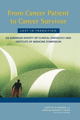 From Cancer Patient to Cancer Survivor: Lost in Transition: An American Society of Clinical Oncology and Institute of Medicine Symposium by National Research Council