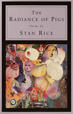 The Radiance of Pigs: Poems by Rice, Stan