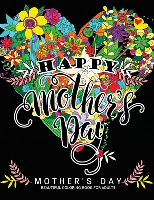 Happy Mother's Day: Mother's Day Beautiful Coloring Book For Adults by Mindfulness Coloring