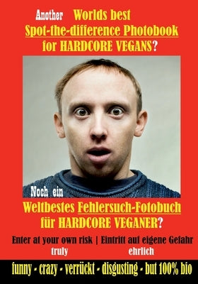 Another Worlds best Spot-the-difference Photobook for HARDCORE VEGANS: Noch ein Weltbestes Fehlersuch-Fotobuch für HARDCORE VEGANER by Egan, V.