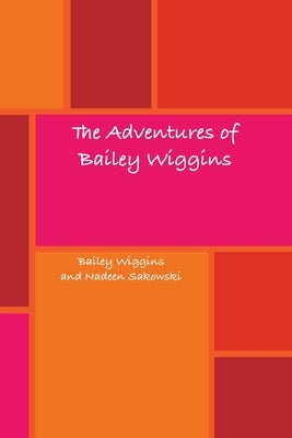 The Adventures of Bailey Wiggins by Sakowski, Nadeen
