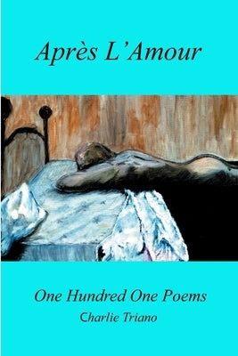 Après L'Amour One Hundred One Poems by Triano, Charlie