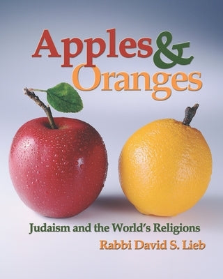 Apples and Oranges: Judaism and the World's Religions by Lieb, David S.