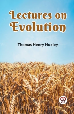 Lectures on Evolution by Henry Huxley Thomas