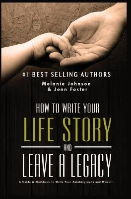 How to Write Your Life Story and Leave a Legacy: A Story Starter Guide & Workbook to Write your Autobiography and Memoir by Foster, Jenn