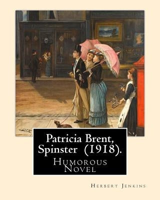 Patricia Brent, Spinster (1918). By: Herbert Jenkins: Humorous Novel by Jenkins, Herbert