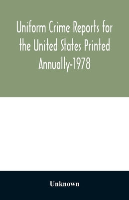 Uniform Crime Reports for the United States Printed Annually-1978 by Unknown