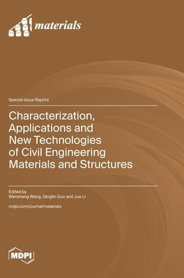 Characterization, Applications and New Technologies of Civil Engineering Materials and Structures by Wang, Wensheng