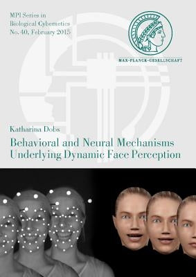 Behavioral and Neural Mechanisms Underlying Dynamic Face Perception by Dobs, Katharina