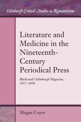 Literature and Medicine in the Nineteenth-Century Periodical Press: Blackwood's Edinburgh Magazine, 1817-1858 by Coyer, Megan