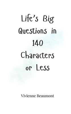 Life's Big Questions in 140 Characters or Less by Beaumont, Vivienne