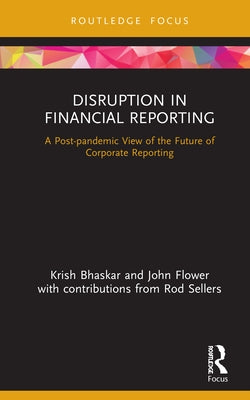 Disruption in Financial Reporting: A Post-pandemic View of the Future of Corporate Reporting by Bhaskar, Krish
