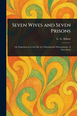Seven Wives and Seven Prisons by Abbott, L. A.