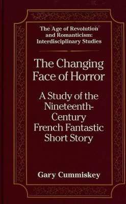The Changing Face of Horror: A Study of the Nineteenth-Century-French Fantastic Short Story by May, Gita