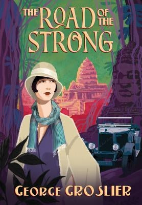 The Road of the Strong: A Romance of Colonial Cambodia by Groslier, George