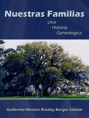 Nuestras Familias: Una Historia Genealogica by Salazar, Guillermo Nietzen Brealey Borge