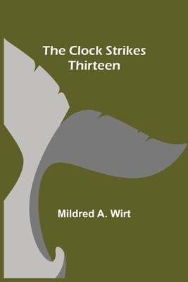 The Clock Strikes Thirteen by A. Wirt, Mildred
