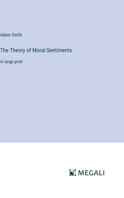 The Theory of Moral Sentiments: in large print by Smith, Adam