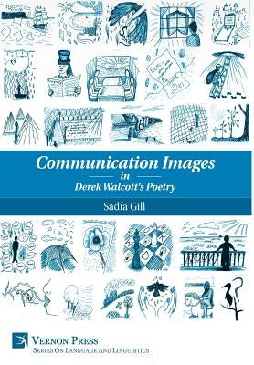 Communication Images in Derek Walcott's Poetry by Gill, Sadia