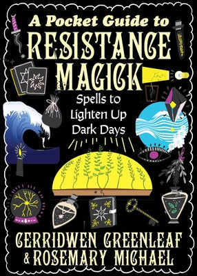 A Pocket Guide to Resistance Magic: Spells to Light Up Dark Times by Greenleaf, Cerridwen