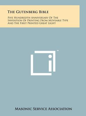 The Gutenberg Bible: Five Hundredth Anniversary Of The Invention Of Printing From Moveable Type And The First Printed Great Light by Masonic Service Association