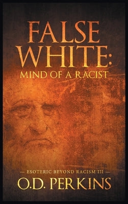 False White: Mind of a Racist: Esoteric Beyond Racism III by Perkins, O. D.