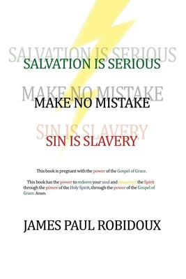 Salvation Is Serious Make no Mistake Sin is Slavery by Robidoux, James Paul