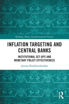 Inflation Targeting and Central Banks: Institutional Set-ups and Monetary Policy Effectiveness by Niedźwiedzińska, Joanna