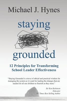 Staying Grounded: 12 Principles For Transforming School Leader Effectiveness by Hynes, Michael J.