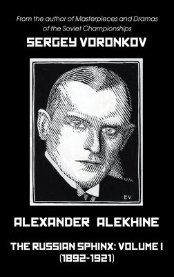 Alexander Alekhine - The Russian Sphinx: Volume I (1892-1921) by Voronkov, Sergey