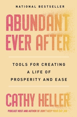 Abundant Ever After: Tools for Creating a Life of Prosperity and Ease by Heller, Cathy