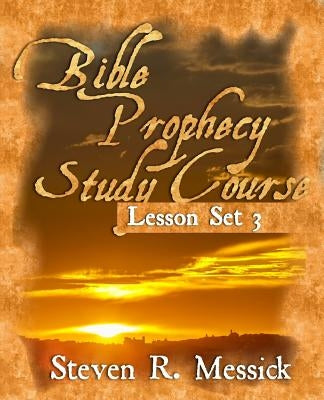 Bible Prophecy Study Course - Lesson Set 3 by Messick, Steven R.