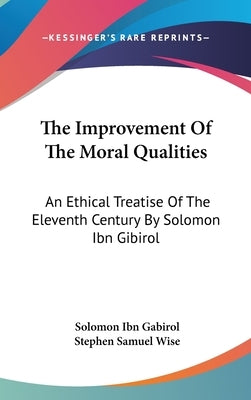 The Improvement Of The Moral Qualities: An Ethical Treatise Of The Eleventh Century By Solomon Ibn Gibirol by Gabirol, Solomon Ibn
