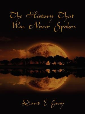 The History That Was Never Spoken by Gray, David E.