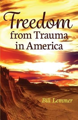 Freedom from Trauma in America by Lemmer, Bill