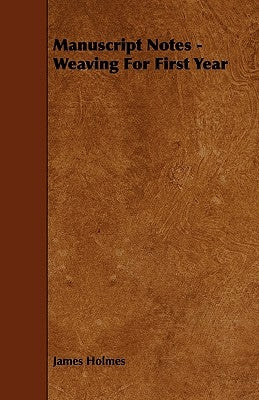 Manuscript Notes - Weaving For First Year by Holmes, James