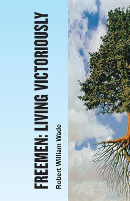 Freemen: Living Victoriously by Wade, Robert William