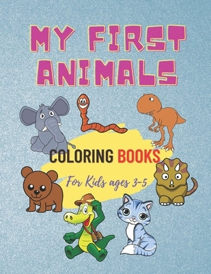 My First Animals Coloring Books For Kids Ages 3-5: Children's Coloring Books for Toddlers and Kids Ages 3-5 for Kindergarten & Preschool by Coloring Books, Art