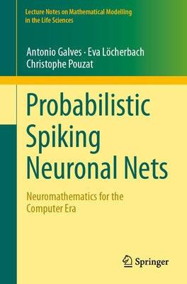 Probabilistic Spiking Neuronal Nets: Neuromathematics for the Computer Era by Galves, Antonio