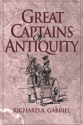 Great Captains of Antiquity by Gabriel, Richard