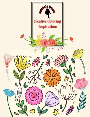 Creative Coloring Inspirations Adult's Book: Joyful Inspiration Adult Coloring Book stress-relieving designs! Relaxing Flower Patterns by Howe, Lucy
