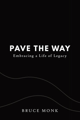 Pave the Way: Embracing a Life of Legacy by Monk, Bruce