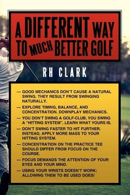 A Different Way to (Much) Better Golf by Clark, Rh