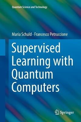 Supervised Learning with Quantum Computers by Schuld, Maria