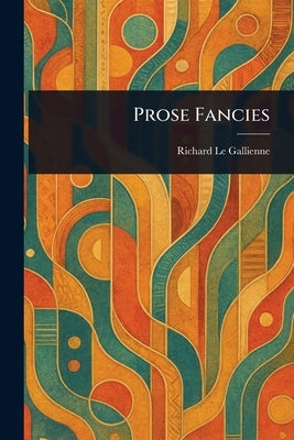 Prose Fancies by Le Gallienne, Richard
