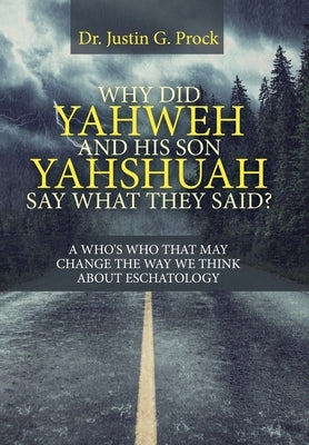 Why Did Yahweh and His Son Yahshuah Say What They Said?: Why Did Yahweh and His Son Yahshuah Say What They Said? by Prock, Justin G.
