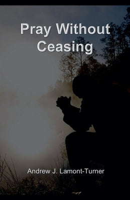 Pray Without Ceasing by Lamont-Turner, Andrew J.