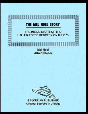 The Mel Noel Story: The Inside Story of the U.S. Air Force Secrecy on U.F.O.'s by Noel, Mel